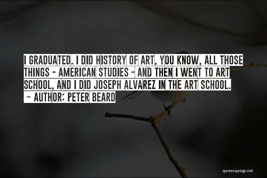 Peter Beard Quotes: I Graduated. I Did History Of Art, You Know, All Those Things - American Studies - And Then I Went