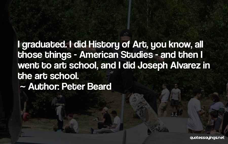 Peter Beard Quotes: I Graduated. I Did History Of Art, You Know, All Those Things - American Studies - And Then I Went