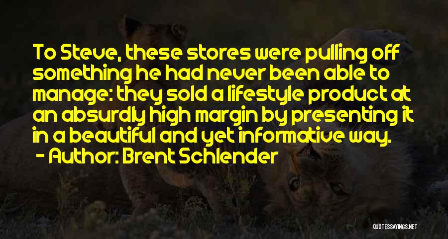 Brent Schlender Quotes: To Steve, These Stores Were Pulling Off Something He Had Never Been Able To Manage: They Sold A Lifestyle Product