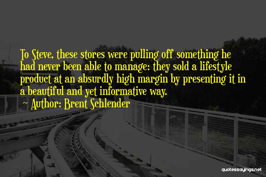 Brent Schlender Quotes: To Steve, These Stores Were Pulling Off Something He Had Never Been Able To Manage: They Sold A Lifestyle Product