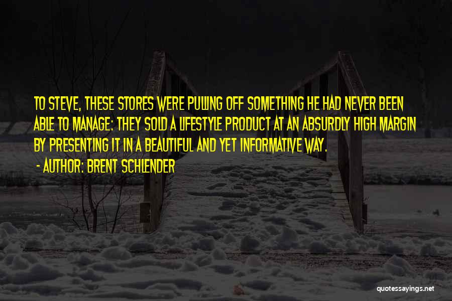 Brent Schlender Quotes: To Steve, These Stores Were Pulling Off Something He Had Never Been Able To Manage: They Sold A Lifestyle Product