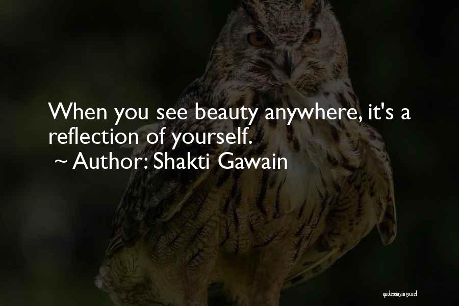 Shakti Gawain Quotes: When You See Beauty Anywhere, It's A Reflection Of Yourself.