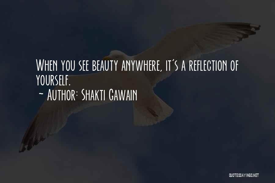 Shakti Gawain Quotes: When You See Beauty Anywhere, It's A Reflection Of Yourself.