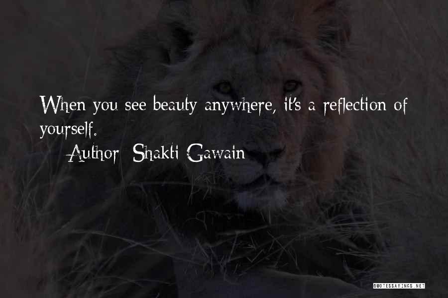 Shakti Gawain Quotes: When You See Beauty Anywhere, It's A Reflection Of Yourself.