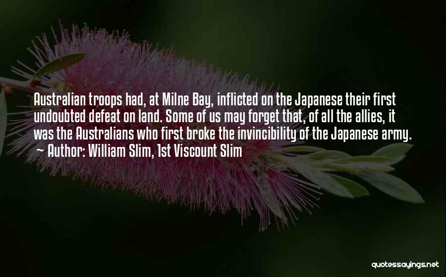 William Slim, 1st Viscount Slim Quotes: Australian Troops Had, At Milne Bay, Inflicted On The Japanese Their First Undoubted Defeat On Land. Some Of Us May