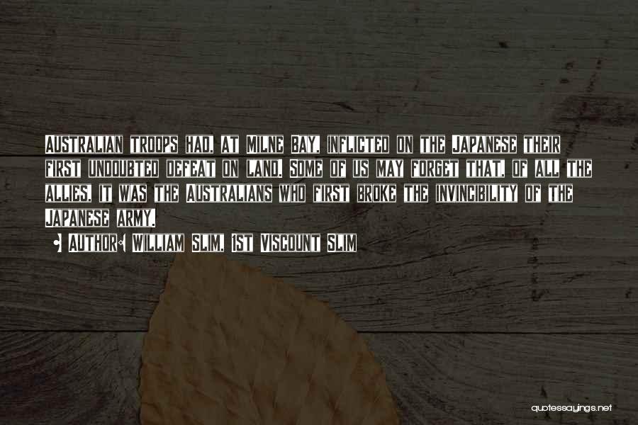William Slim, 1st Viscount Slim Quotes: Australian Troops Had, At Milne Bay, Inflicted On The Japanese Their First Undoubted Defeat On Land. Some Of Us May