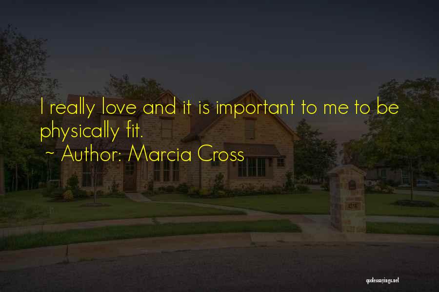 Marcia Cross Quotes: I Really Love And It Is Important To Me To Be Physically Fit.