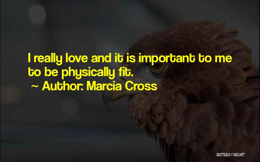 Marcia Cross Quotes: I Really Love And It Is Important To Me To Be Physically Fit.