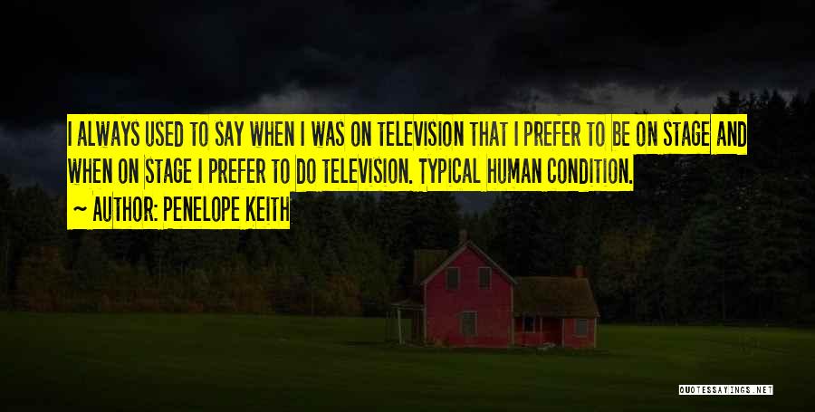 Penelope Keith Quotes: I Always Used To Say When I Was On Television That I Prefer To Be On Stage And When On