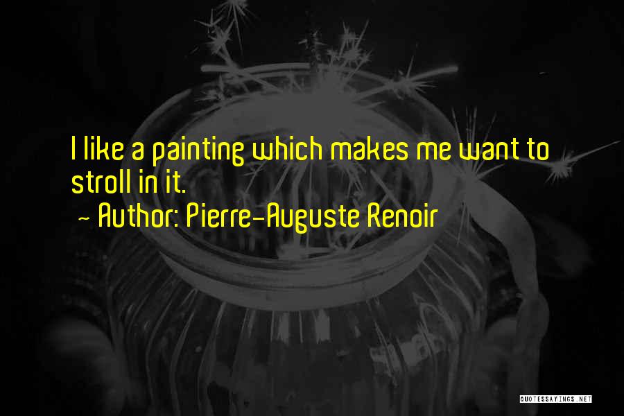 Pierre-Auguste Renoir Quotes: I Like A Painting Which Makes Me Want To Stroll In It.