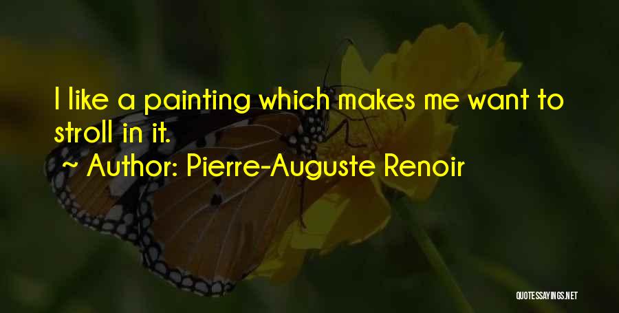 Pierre-Auguste Renoir Quotes: I Like A Painting Which Makes Me Want To Stroll In It.