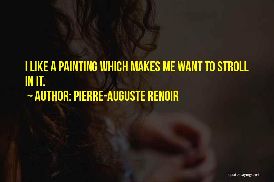 Pierre-Auguste Renoir Quotes: I Like A Painting Which Makes Me Want To Stroll In It.