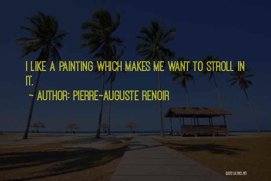 Pierre-Auguste Renoir Quotes: I Like A Painting Which Makes Me Want To Stroll In It.