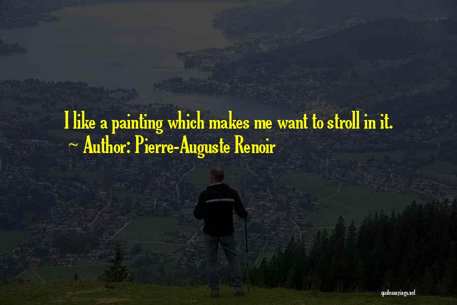 Pierre-Auguste Renoir Quotes: I Like A Painting Which Makes Me Want To Stroll In It.