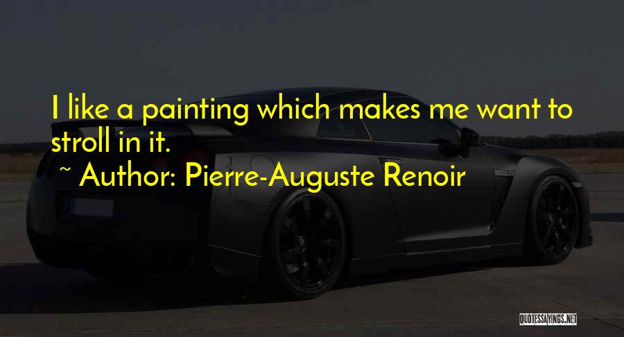 Pierre-Auguste Renoir Quotes: I Like A Painting Which Makes Me Want To Stroll In It.