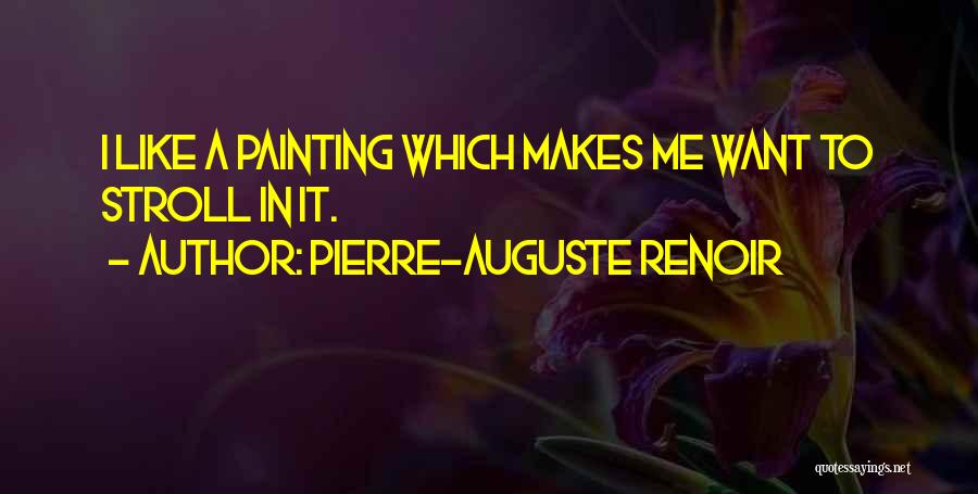 Pierre-Auguste Renoir Quotes: I Like A Painting Which Makes Me Want To Stroll In It.