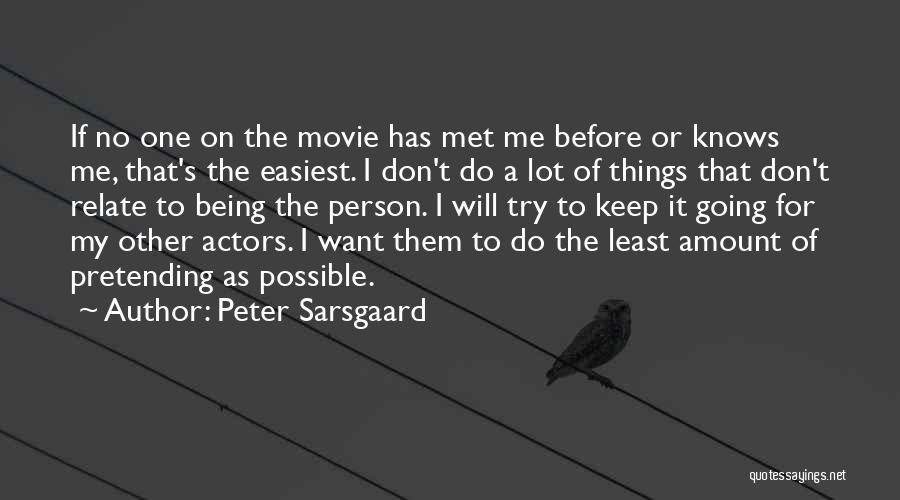 Peter Sarsgaard Quotes: If No One On The Movie Has Met Me Before Or Knows Me, That's The Easiest. I Don't Do A