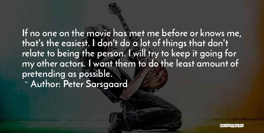 Peter Sarsgaard Quotes: If No One On The Movie Has Met Me Before Or Knows Me, That's The Easiest. I Don't Do A