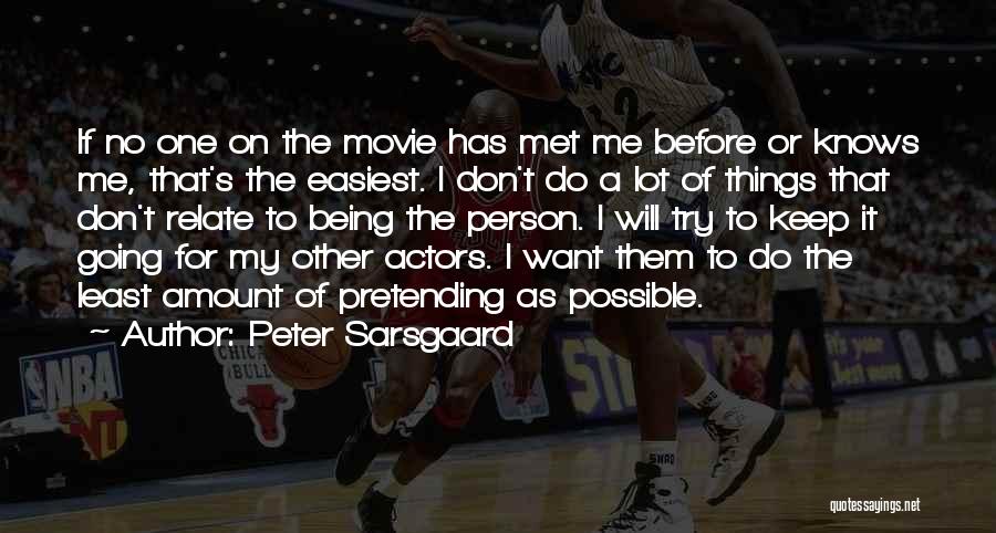 Peter Sarsgaard Quotes: If No One On The Movie Has Met Me Before Or Knows Me, That's The Easiest. I Don't Do A