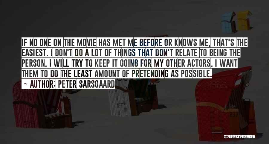 Peter Sarsgaard Quotes: If No One On The Movie Has Met Me Before Or Knows Me, That's The Easiest. I Don't Do A