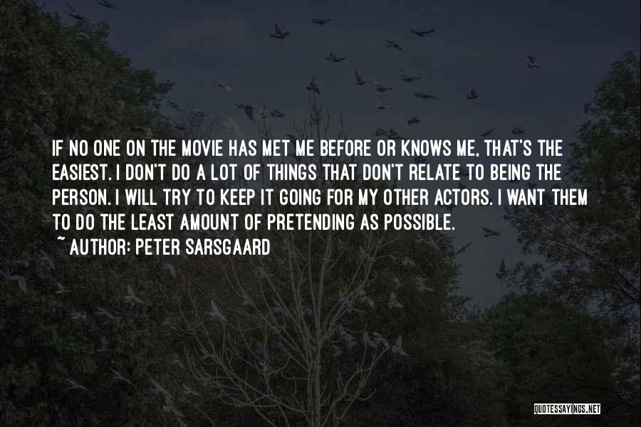 Peter Sarsgaard Quotes: If No One On The Movie Has Met Me Before Or Knows Me, That's The Easiest. I Don't Do A