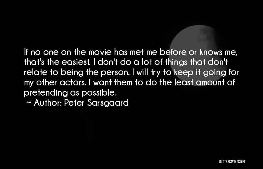 Peter Sarsgaard Quotes: If No One On The Movie Has Met Me Before Or Knows Me, That's The Easiest. I Don't Do A