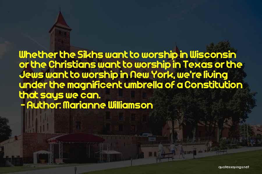 Marianne Williamson Quotes: Whether The Sikhs Want To Worship In Wisconsin Or The Christians Want To Worship In Texas Or The Jews Want