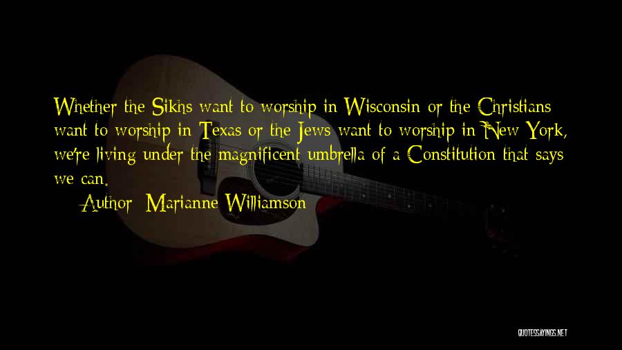 Marianne Williamson Quotes: Whether The Sikhs Want To Worship In Wisconsin Or The Christians Want To Worship In Texas Or The Jews Want