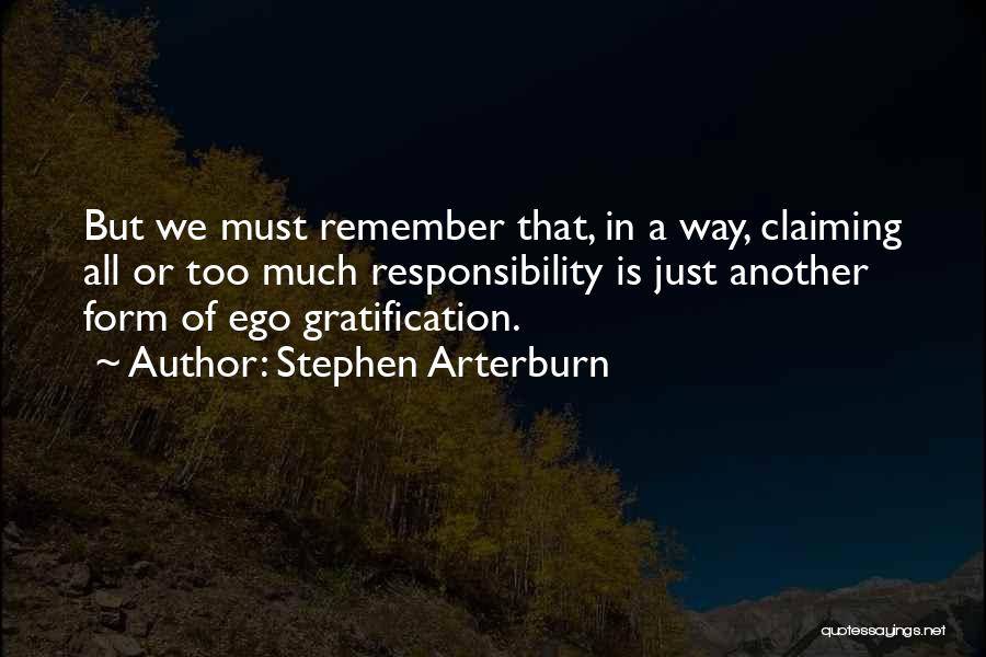 Stephen Arterburn Quotes: But We Must Remember That, In A Way, Claiming All Or Too Much Responsibility Is Just Another Form Of Ego