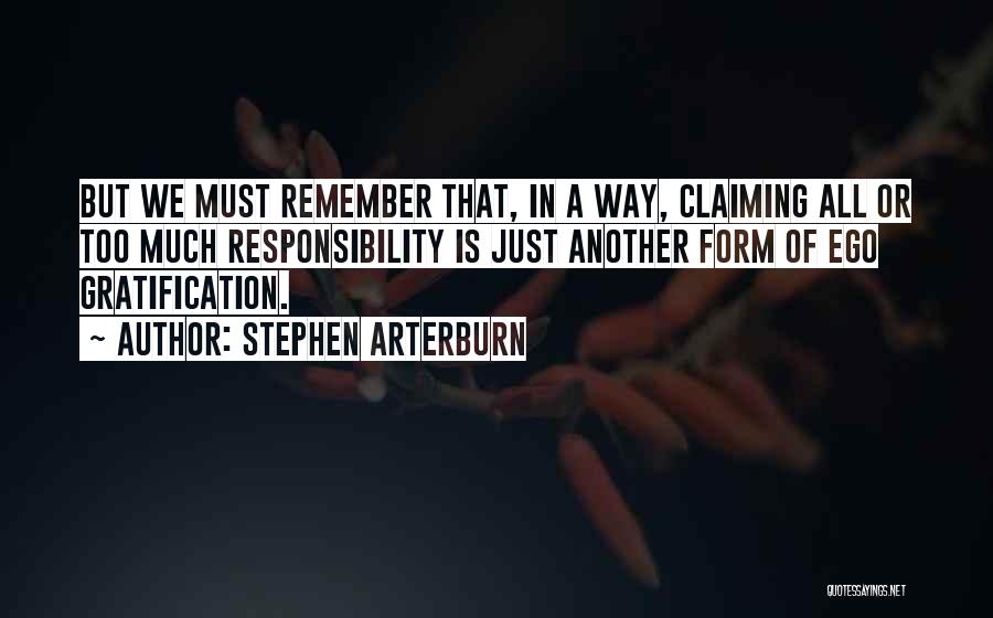 Stephen Arterburn Quotes: But We Must Remember That, In A Way, Claiming All Or Too Much Responsibility Is Just Another Form Of Ego