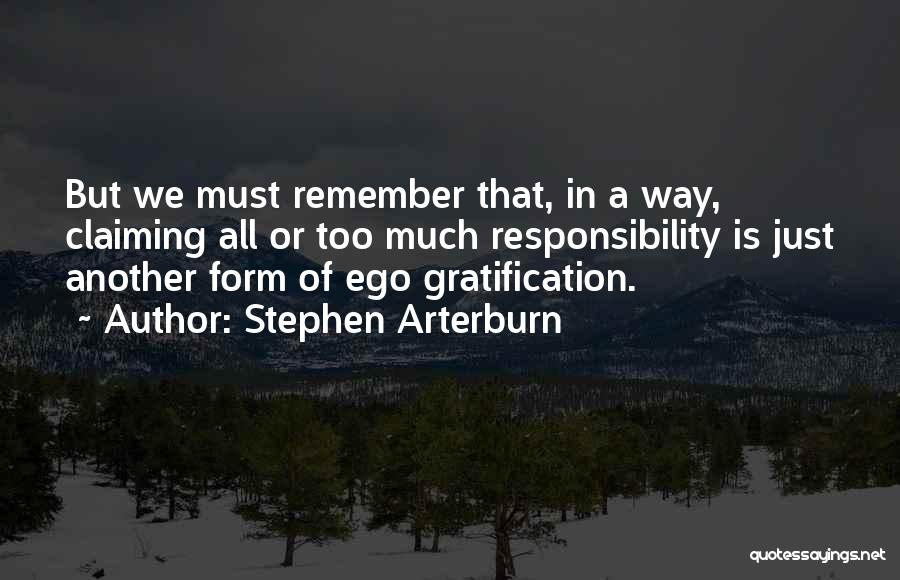 Stephen Arterburn Quotes: But We Must Remember That, In A Way, Claiming All Or Too Much Responsibility Is Just Another Form Of Ego