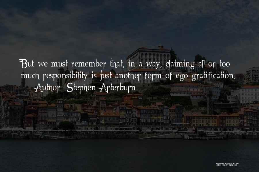 Stephen Arterburn Quotes: But We Must Remember That, In A Way, Claiming All Or Too Much Responsibility Is Just Another Form Of Ego