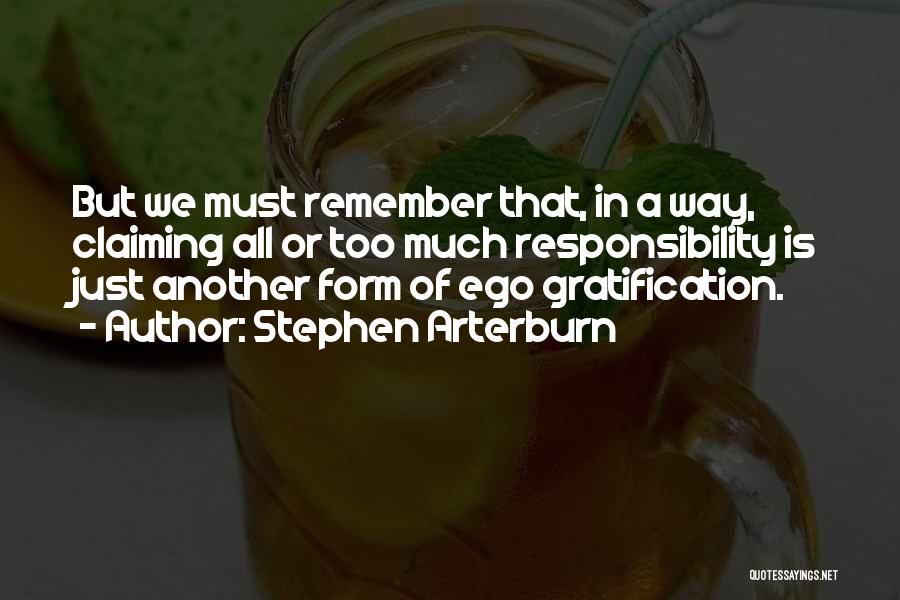 Stephen Arterburn Quotes: But We Must Remember That, In A Way, Claiming All Or Too Much Responsibility Is Just Another Form Of Ego