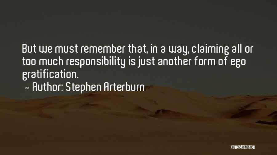 Stephen Arterburn Quotes: But We Must Remember That, In A Way, Claiming All Or Too Much Responsibility Is Just Another Form Of Ego