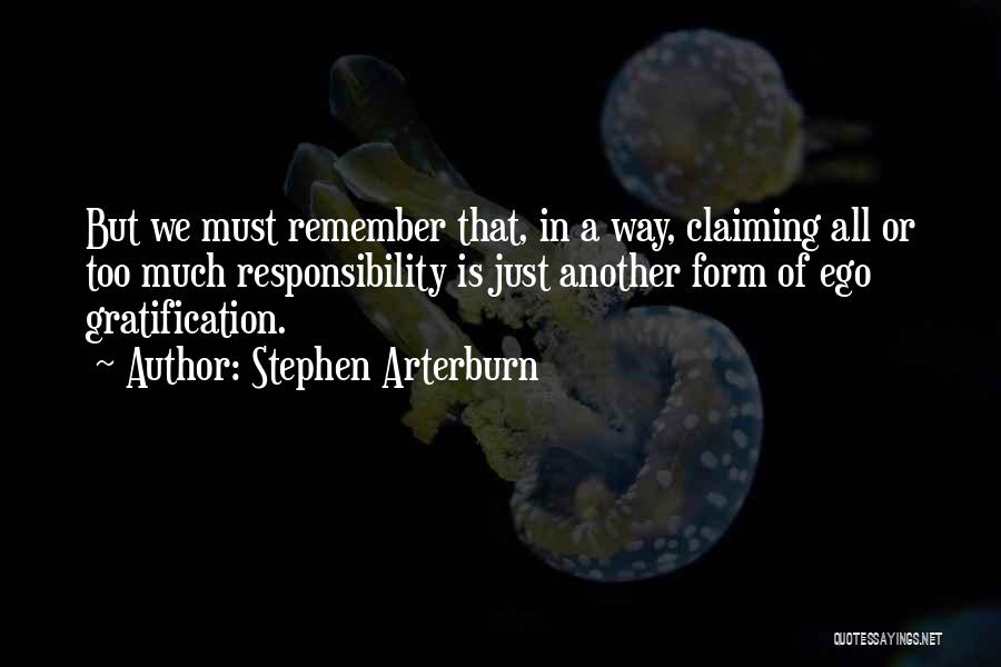 Stephen Arterburn Quotes: But We Must Remember That, In A Way, Claiming All Or Too Much Responsibility Is Just Another Form Of Ego