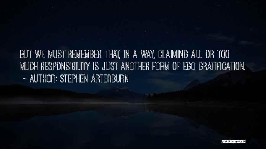 Stephen Arterburn Quotes: But We Must Remember That, In A Way, Claiming All Or Too Much Responsibility Is Just Another Form Of Ego