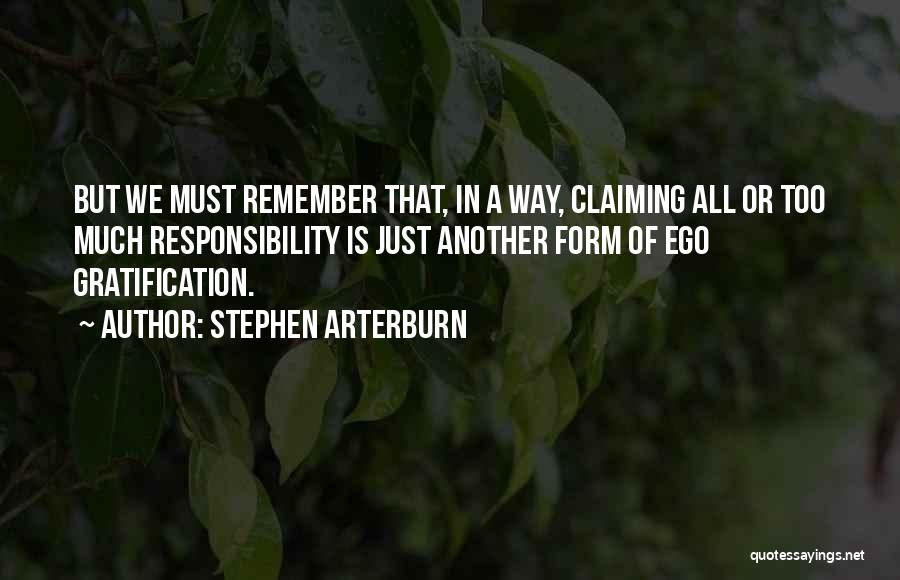 Stephen Arterburn Quotes: But We Must Remember That, In A Way, Claiming All Or Too Much Responsibility Is Just Another Form Of Ego