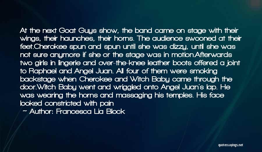 Francesca Lia Block Quotes: At The Next Goat Guys Show, The Band Came On Stage With Their Wings, Their Haunches, Their Horns. The Audience