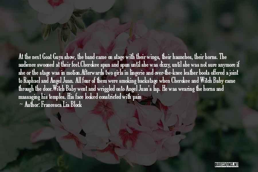 Francesca Lia Block Quotes: At The Next Goat Guys Show, The Band Came On Stage With Their Wings, Their Haunches, Their Horns. The Audience