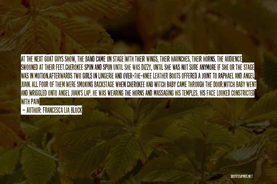 Francesca Lia Block Quotes: At The Next Goat Guys Show, The Band Came On Stage With Their Wings, Their Haunches, Their Horns. The Audience