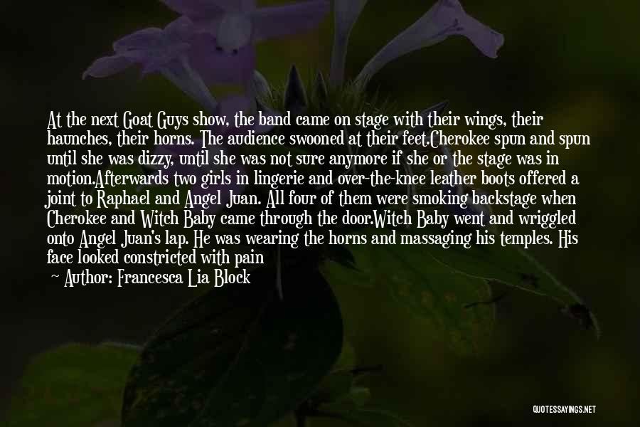 Francesca Lia Block Quotes: At The Next Goat Guys Show, The Band Came On Stage With Their Wings, Their Haunches, Their Horns. The Audience