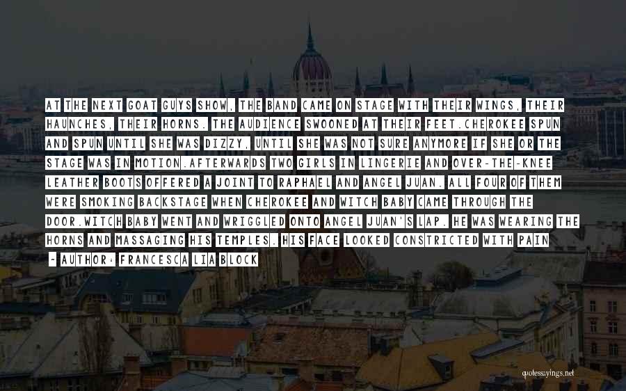 Francesca Lia Block Quotes: At The Next Goat Guys Show, The Band Came On Stage With Their Wings, Their Haunches, Their Horns. The Audience