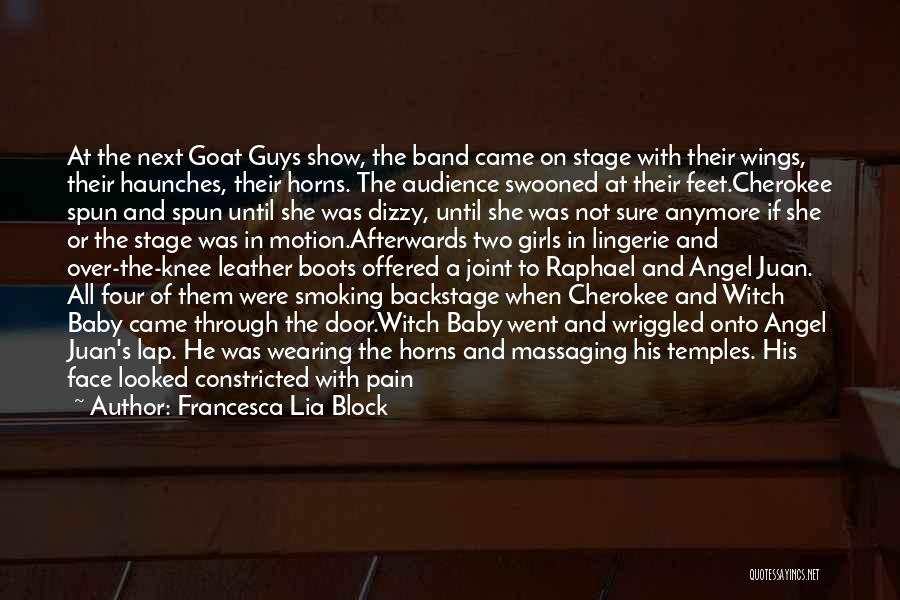 Francesca Lia Block Quotes: At The Next Goat Guys Show, The Band Came On Stage With Their Wings, Their Haunches, Their Horns. The Audience