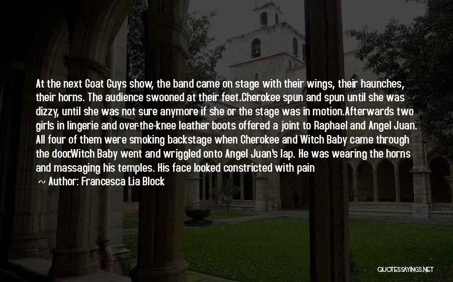 Francesca Lia Block Quotes: At The Next Goat Guys Show, The Band Came On Stage With Their Wings, Their Haunches, Their Horns. The Audience