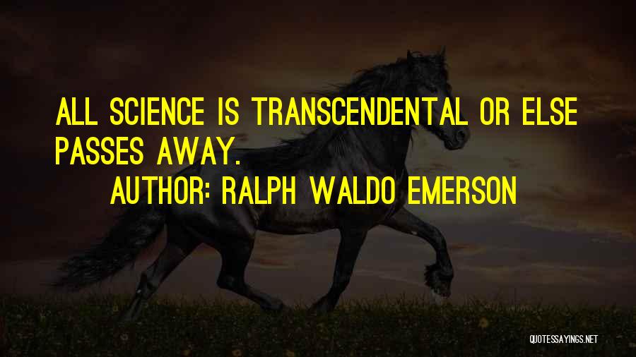 Ralph Waldo Emerson Quotes: All Science Is Transcendental Or Else Passes Away.