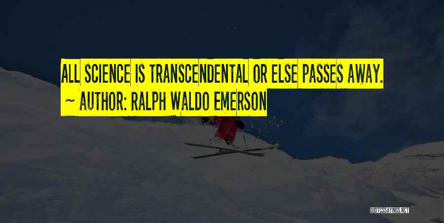 Ralph Waldo Emerson Quotes: All Science Is Transcendental Or Else Passes Away.