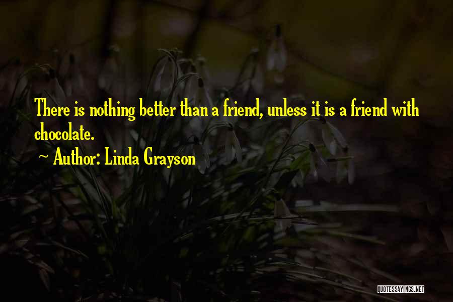 Linda Grayson Quotes: There Is Nothing Better Than A Friend, Unless It Is A Friend With Chocolate.