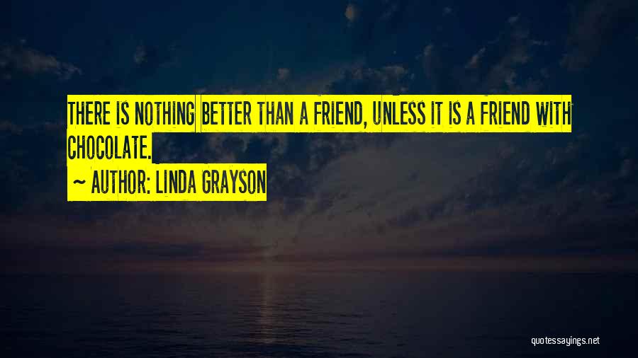 Linda Grayson Quotes: There Is Nothing Better Than A Friend, Unless It Is A Friend With Chocolate.