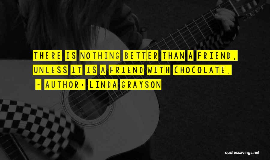 Linda Grayson Quotes: There Is Nothing Better Than A Friend, Unless It Is A Friend With Chocolate.