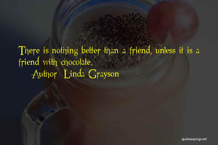 Linda Grayson Quotes: There Is Nothing Better Than A Friend, Unless It Is A Friend With Chocolate.